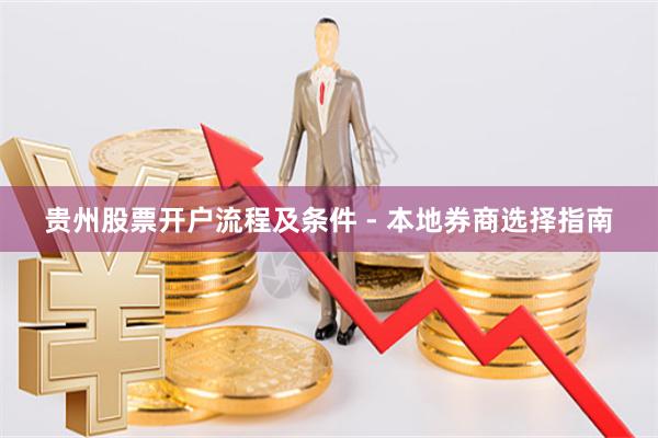 贵州股票开户流程及条件 - 本地券商选择指南
