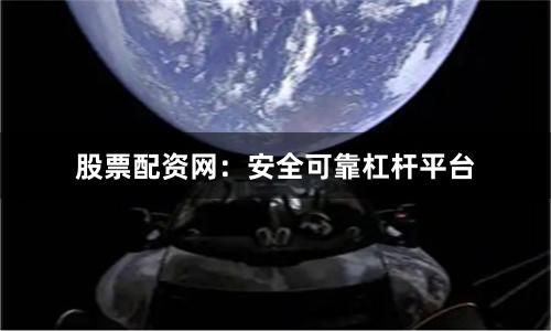 股票配资网：安全可靠杠杆平台